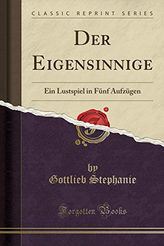 Stock image for Der Eigensinnige: Ein Lustspiel in Fünf Aufzügen (Classic Reprint) for sale by Forgotten Books