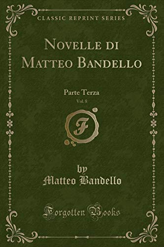 Stock image for Novelle di Matteo Bandello, Vol. 8: Parte Terza (Classic Reprint) for sale by Forgotten Books