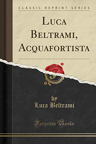 9781390498981: Luca Beltrami, Acquafortista (Classic Reprint)