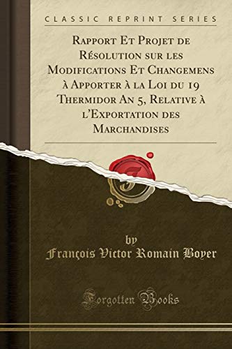 9781390499926: Rapport Et Projet de Rsolution sur les Modifications Et Changemens  Apporter  la Loi du 19 Thermidor An 5, Relative  l'Exportation des Marchandises (Classic Reprint)