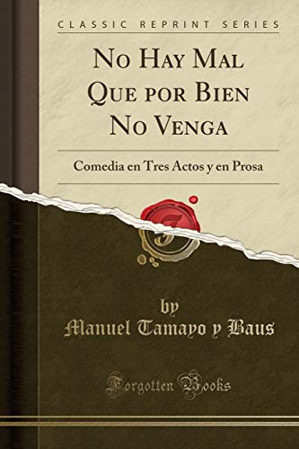 Stock image for No Hay Mal Que por Bien No Venga: Comedia en Tres Actos y en Prosa for sale by Forgotten Books