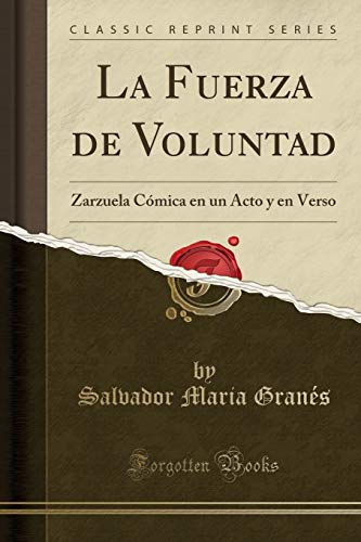 Imagen de archivo de La Fuerza de Voluntad: Zarzuela C mica en un Acto y en Verso (Classic Reprint) a la venta por Forgotten Books