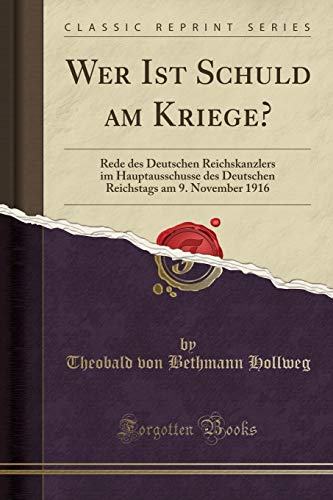 9781390549409: Wer Ist Schuld am Kriege?: Rede des Deutschen Reichskanzlers im Hauptausschusse des Deutschen Reichstags am 9. November 1916 (Classic Reprint)