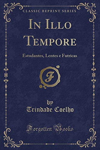 Imagen de archivo de In Illo Tempore: Estudantes, Lentes e Futricas (Classic Reprint) a la venta por Forgotten Books