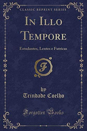 9781390569391: In Illo Tempore: Estudantes, Lentes e Futricas (Classic Reprint)