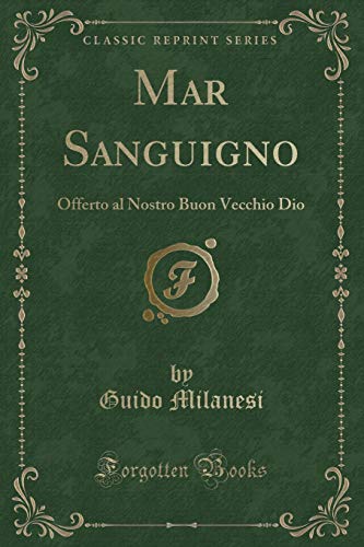 Imagen de archivo de Mar Sanguigno: Offerto al Nostro Buon Vecchio Dio (Classic Reprint) a la venta por Forgotten Books