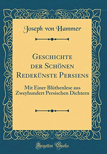 9781391179612: Geschichte der Schnen Redeknste Persiens: Mit Einer Blthenlese aus Zweyhundert Persischen Dichtern (Classic Reprint)