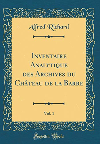 9781391198514: Inventaire Analytique Des Archives Du Chateau de la Barre, Vol. 1 (Classic Reprint)