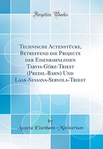9781391316093: Technische Actenstucke, Betreffend Die Projecte Der Eisenbahnlinien Tarvis-Goerz-Triest (Predil-Bahn) Und Laak-Sessana-Servola-Triest (Classic Reprint)