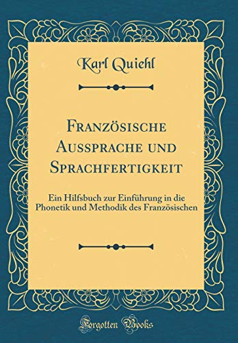9781391377223: Franzoesische Aussprache Und Sprachfertigkeit: Ein Hilfsbuch Zur Einfuhrung in Die Phonetik Und Methodik Des Franzoesischen (Classic Reprint)