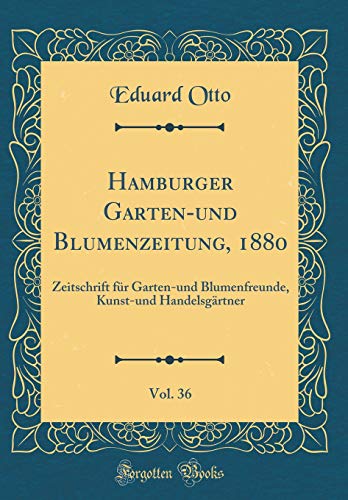 9781391392806: Hamburger Garten-und Blumenzeitung, 1880, Vol. 36: Zeitschrift fr Garten-und Blumenfreunde, Kunst-und Handelsgrtner (Classic Reprint)