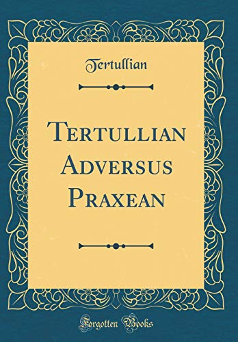 Tertullian Adversus Praxean (Classic Reprint) (Hardback) - Tertullian Tertullian