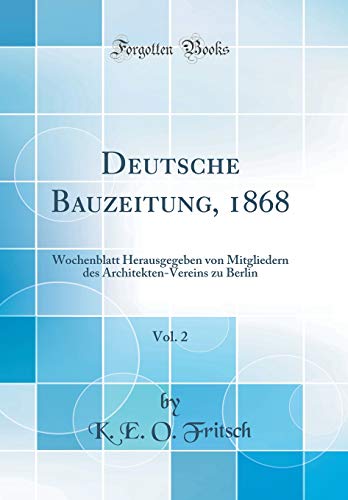 9781391477152: Deutsche Bauzeitung, 1868, Vol. 2: Wochenblatt Herausgegeben von Mitgliedern des Architekten-Vereins zu Berlin (Classic Reprint)