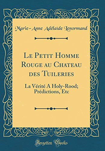 9781391498225: Le Petit Homme Rouge au Chateau des Tuileries: La Vrit A Holy-Rood; Prdictions, Etc (Classic Reprint)