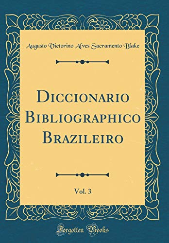 9781391509907: Diccionario Bibliographico Brazileiro, Vol. 3 (Classic Reprint)