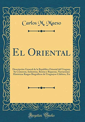 9781391535746: El Oriental: Descripcin General de la Repblica Oriental del Uruguay, Su Comercio, Industrias, Rentas y Riquezas, Narraciones Histricas Rasgos ... de Uruguayos Clebres, Etc (Classic Reprint)