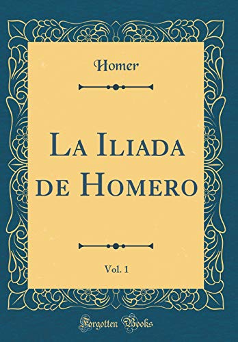 9781391731704: La Iliada de Homero, Vol. 1 (Classic Reprint)