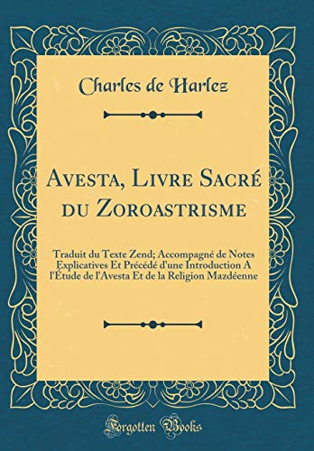 9781391736648: Avesta, Livre Sacre Du Zoroastrisme: Traduit Du Texte Zend; Accompagne de Notes Explicatives Et Precede d'Une Introduction a l'Etude de l'Avesta Et de la Religion Mazdeenne (Classic Reprint)