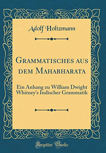9781391798691: Grammatisches Aus Dem Mahabharata: Ein Anhang Zu William Dwight Whitney's Indischer Grammatik (Classic Reprint) (German Edition)