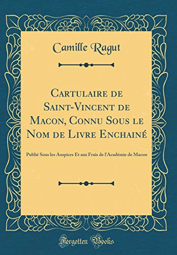 9781391899671: Cartulaire de Saint-Vincent de Macon, Connu Sous Le Nom de Livre Enchaine: Publie Sous Les Auspices Et Aux Frais de l'Academie de Macon (Classic Reprint)