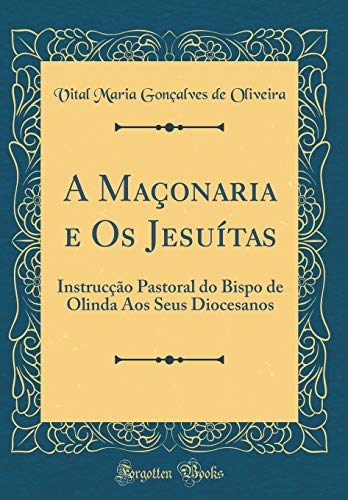 9781391906188: A Maonaria e Os Jesutas: Instruco Pastoral do Bispo de Olinda Aos Seus Diocesanos (Classic Reprint)