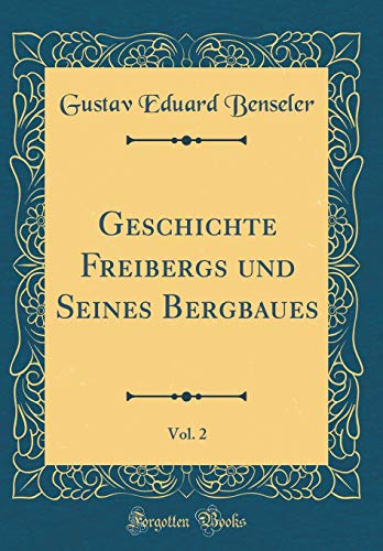 9781391928159: Geschichte Freibergs und Seines Bergbaues, Vol. 2 (Classic Reprint)