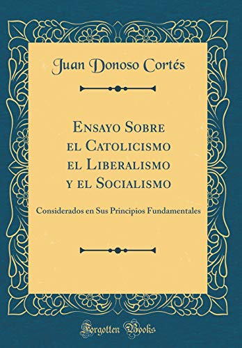 9781391999296: Ensayo Sobre el Catolicismo el Liberalismo y el Socialismo: Considerados en Sus Principios Fundamentales (Classic Reprint)