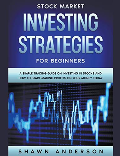 Imagen de archivo de Stock Market Investing Strategies For Beginners A Simple Trading Guide On Investing In Stocks And How To Start Making Profits On Your Money Today a la venta por MusicMagpie