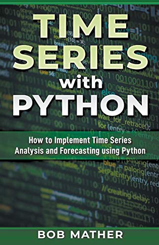 Stock image for Time Series with Python: How to Implement Time Series Analysis and Forecasting Using Python for sale by GreatBookPrices