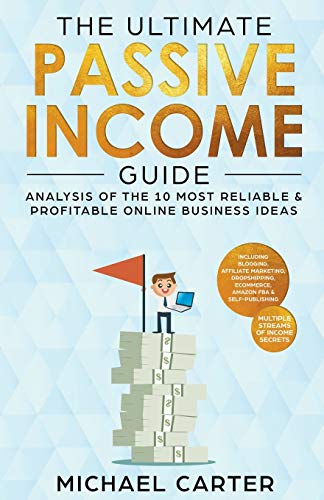 Stock image for The Ultimate Passive Income Guide: Analysis of the 10 Most Reliable & Profitable Online Business Ideas Including Blogging, Affiliate Marketing, Dropshipping, Ecommerce, Amazon FBA & Self-Publishing (Paperback) for sale by Book Depository International