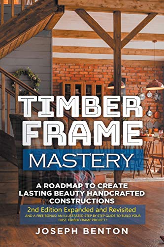 Imagen de archivo de Timber Frame Mastery. A Roadmap to Create Lasting Beauty Handcrafted Constructions a la venta por ThriftBooks-Atlanta