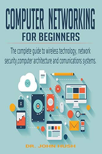 Imagen de archivo de Computer Networking for Beginners: the Complete Guide to Wireless Technology, Network Security, Computer Architecture and Comunications Systems. a la venta por Books Unplugged