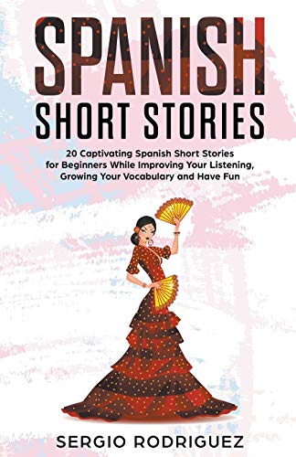 Immagine dell'editore per Spanish Short Stories: 20 Captivating Spanish Short Stories for Beginners While Improving Your Listening, Growing Your Vocabulary and Have Fun venduto da PlumCircle