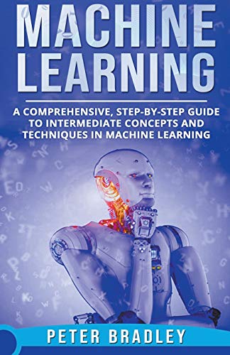 Stock image for Machine Learning - A Comprehensive, Step-by-Step Guide to Intermediate Concepts and Techniques in Machine Learning for sale by GreatBookPrices