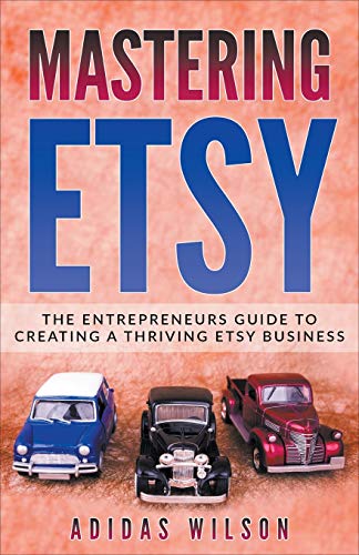 Stock image for Mastering Etsy - The Entrepreneurs Guide To Creating A Thriving Etsy Business for sale by ThriftBooks-Dallas