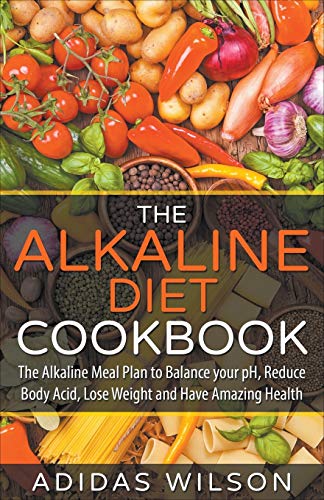 Stock image for The Alkaline Diet CookBook The Alkaline Meal Plan to Balance your pH, Reduce Body Acid, Lose Weight and Have Amazing Health for sale by PBShop.store US