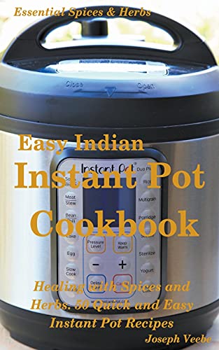 Imagen de archivo de Easy Indian Instant Pot Cookbook: Healing with Spices and Herbs: 50 Healthy Recipes (Essential Spices and Herbs) a la venta por Lucky's Textbooks