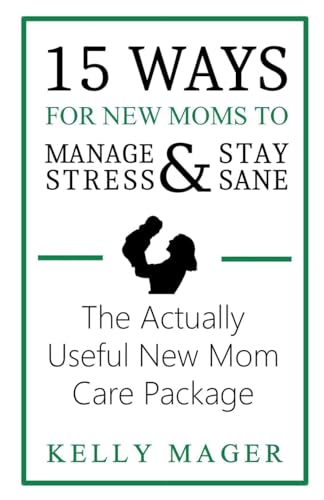 Imagen de archivo de 15 Ways For New Moms To Manage Stress And Stay Sane: The Actually Useful New Mom Care Package a la venta por HPB-Ruby