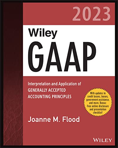 Wiley GAAP 2023: Interpretation and Application of Generally Accepted Accounting Principles (Wiley Regulatory Reporting)