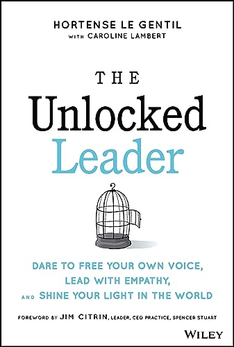 Beispielbild fr The Unlocked Leader: Dare to Free Your Own Voice, Lead with Empathy, and Shine Your Light in the World zum Verkauf von BooksRun