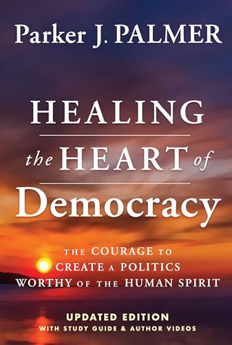 Beispielbild fr Healing the Heart of Democracy: The Courage to Create a Politics Worthy of the Human Spirit zum Verkauf von Monster Bookshop