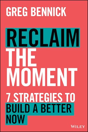 

Reclaim the Moment: Seven Strategies to Build a Better Now