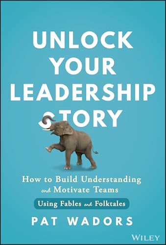 9781394264469: Unlock Your Leadership Story: How to Build Understanding and Motivate Teams Using Fables and Folktales