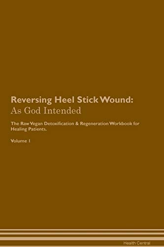Stock image for Reversing Heel Stick Wound: As God Intended The Raw Vegan Plant-Based Detoxification & Regeneration Workbook for Healing Patients. Volume 1 for sale by THE SAINT BOOKSTORE