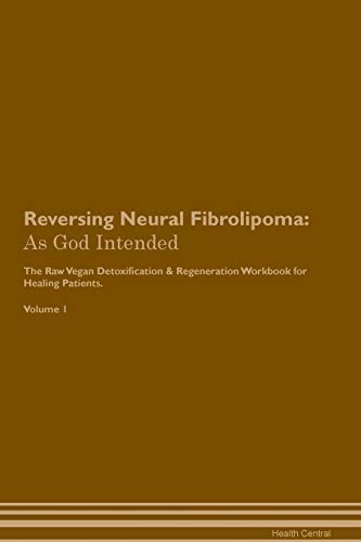 Stock image for Reversing Neural Fibrolipoma: As God Intended The Raw Vegan Plant-Based Detoxification & Regeneration Workbook for Healing Patients. Volume 1 for sale by THE SAINT BOOKSTORE