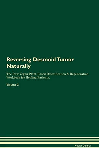 Imagen de archivo de Reversing Desmoid Tumor Naturally The Raw Vegan PlantBased Detoxification Regeneration Workbook for Healing Patients Volume 2 a la venta por PBShop.store US