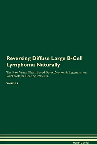 Stock image for Reversing Diffuse Large B-Cell Lymphoma Naturally The Raw Vegan Plant-Based Detoxification & Regeneration Workbook for Healing Patients. Volume 2 for sale by THE SAINT BOOKSTORE