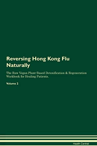 Stock image for Reversing Hong Kong Flu Naturally The Raw Vegan Plant-Based Detoxification & Regeneration Workbook for Healing Patients. Volume 2 for sale by THE SAINT BOOKSTORE