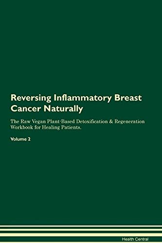 9781395248260: Reversing Inflammatory Breast Cancer Naturally The Raw Vegan Plant-Based Detoxification & Regeneration Workbook for Healing Patients. Volume 2