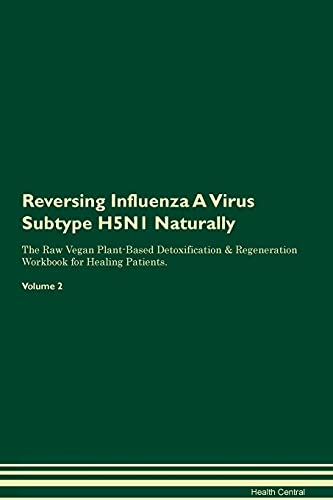 9781395248321: Reversing Influenza A Virus Subtype H5N1 Naturally The Raw Vegan Plant-Based Detoxification & Regeneration Workbook for Healing Patients. Volume 2